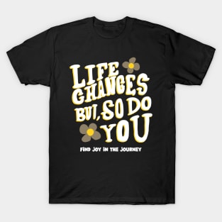 Life Changes But, So Do You, Find Joy in the Journey - Inspirational T-Shirt